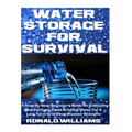 Water Storage For Survival: A Step-By-Step Beginner's Guide On Collecting and Purifying Clean Drinking Water For A Long Term Grid Down Disaster Scenar - Paperback